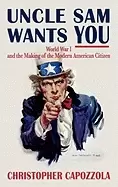 Image of uncle sam wants you world war i and the making of the modern american citiz