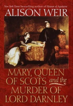 Image of Mary Queen of Scots and the Murder of Lord Darnley by Alison Weir Book