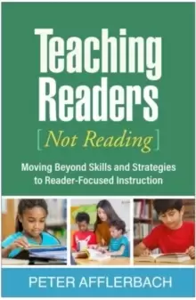 Image of Teaching Readers (Not Reading) : Moving Beyond Skills and Strategies to Reader-Focused Instruction