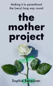 Image of The Mother Project : Making it to Parenthood the (Very) Long Way Round