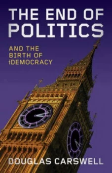 Image of The End of Politics and the Birth of Idemocracy by Douglas Carswell Paperback