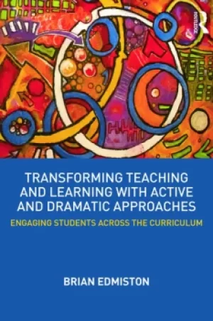 Image of Transforming Teaching and Learning with Active and Dramatic ApproachesEngaging Students Across the Curriculum