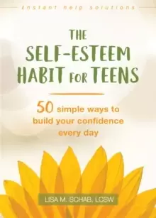 Image of The Self-Esteem Habit for Teens : 50 Simple Ways to Build Your Confidence Every Day