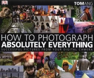 Image of How to Photograph Absolutely Everything by Tom Ang Hardback