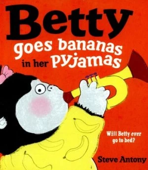 Image of Betty Goes Bananas in Her Pyjamas by Steve Antony Book
