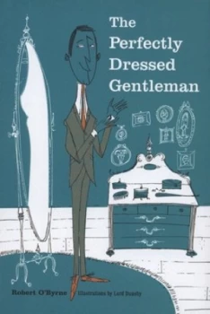 Image of The Perfectly Dressed Gentleman by Robert Obyrne and Lord Dunsby Hardback