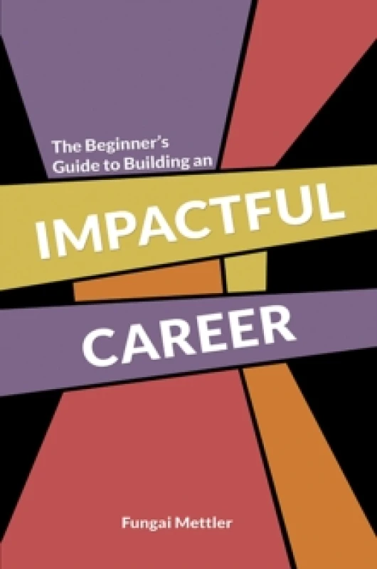 Image of The Beginner's Guide to Building an Impactful Career. Paperback. By Fungai Mettler Books