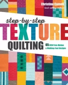 Image of Step-by-Step Texture Quilting : 65 New Free-Motion & Walking-Foot Designs