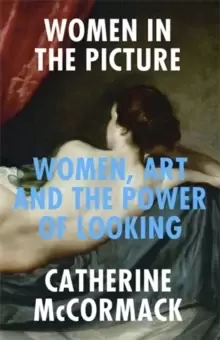 Image of Women in the Picture : Women, Art and the Power of Looking