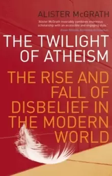 Image of The Twilight Of Atheism : The Rise and Fall of Disbelief in the Modern World