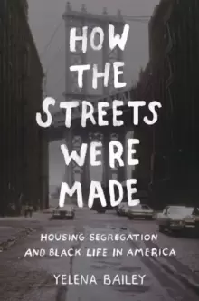 Image of How the Streets Were Made : Housing Segregation and Black Life in America