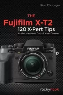 Image of The Fujifilm X-T2 : 120 X-Pert Tips to Get the Most Out of Your Camera