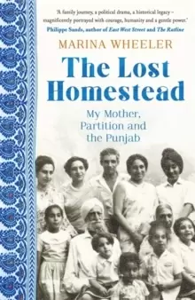 Image of The Lost Homestead : My Mother, Partition and the Punjab