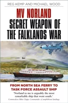 Image of MV Norland, Secret Weapon of the Falklands War : From North Sea Ferry to Task Force Assault Ship