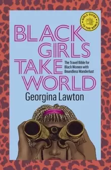 Image of Black Girls Take World : The Travel Bible for Black Women with Boundless Wanderlust