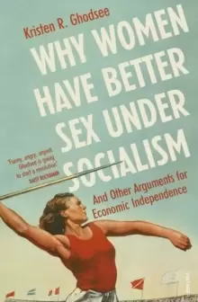 Image of Why Women Have Better Sex Under Socialism : And Other Arguments for Economic Independence