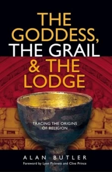 Image of The goddess the Grail & the lodge by Alan Butler