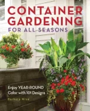 Image of container gardening for all seasons enjoy year round color with 101 designs