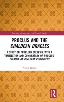 Image of Proclus and the Chaldean Oracles : A Study on Proclean Exegesis, with a Translation and Commentary of Proclus' Treatise On Chaldean Philosophy