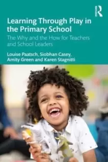 Image of Learning Through Play in the Primary School : The Why and the How for Teachers and School Leaders