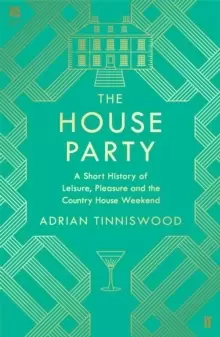 Image of The House Party : A Short History of Leisure, Pleasure and the Country House Weekend