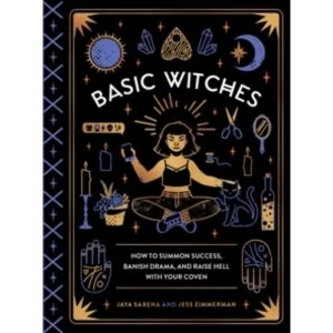 Image of Basic Witches: How to Summon Success, Banish Drama, and Raise Hell with Your Coven by Jess Zimmerman, Jaya Saxena (Hardback,...