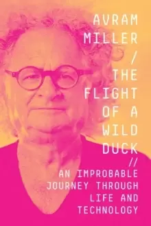 Image of The Flight of a Wild Duck : An Improbable Journey Through Life and Technology