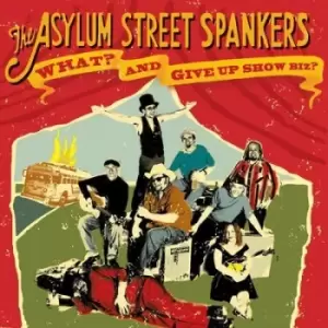 Image of What? And Give Up Showbiz? by Asylum Street Spankers CD Album