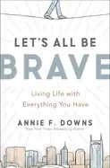 Image of lets all be brave living life with everything you have