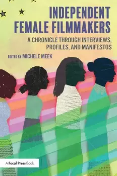 Image of Independent Female Filmmakers A Chronicle through Interviews Profiles and Manifestos