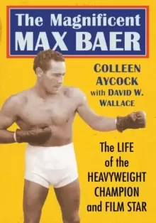 Image of The Magnificent Max Baer : The Life of the Heavyweight Champion and Film Star