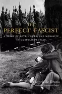 Image of perfect fascist a story of love power and morality in mussolinis italy