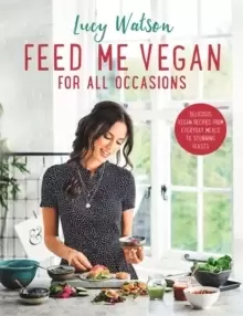 Image of Feed Me Vegan: For All Occasions : From quick and easy meals to stunning feasts, the new cookbook from bestselling vegan author Lucy Watson