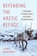 Image of defending the arctic refuge a photographer an indigenous n