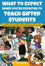 Image of What to Expect When You're Expected to Teach Gifted Students A Guide to the Celebrations Surprises Quirks and Questions in Your First Yea