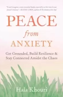 Image of Peace from Anxiety : Get Grounded, Build Resilience, and Stay Connected Amidst the Chaos