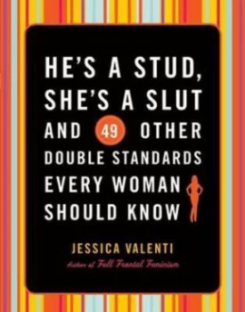 Image of Hes a Stud Shes a Slut and 49 Other Double Standards Every Woman Should Know by Jessica Valenti Paperback