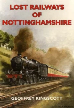 Image of Lost Railways of Nottinghamshire by Geoffrey Kingscott Paperback