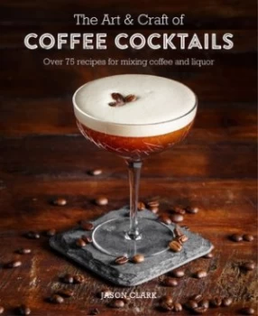 Image of The art & craft of coffee cocktails by Jason Clark