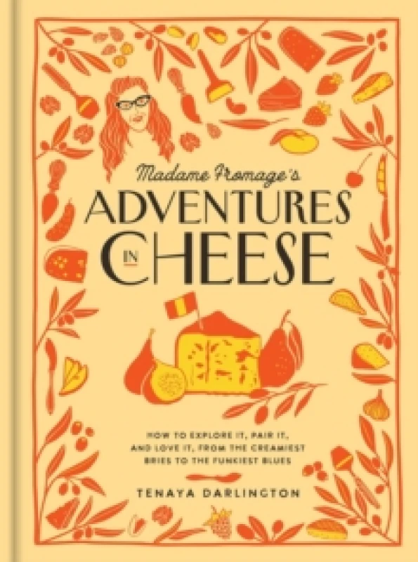 Image of Madame Fromage's Adventures in Cheese : How to Explore It, Pair It, and Love It, from the Creamiest Bries to the Funkiest Blues Hardback