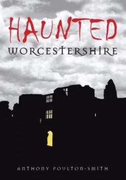 Image of Haunted Worcestershire by Anthony Poulton-Smith Book