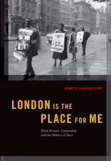 Image of London is the Place for Me : Black Britons, Citizenship and the Politics of Race