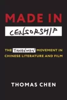 Image of Made in Censorship : The Tiananmen Movement in Chinese Literature and Film