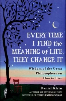 Image of Every Time I Find the Meaning of Life They Change It by Daniel Klein Hardback
