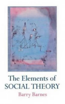 Image of The Elements of Social Theory by Barry Barnes Paperback