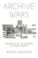 Image of archive wars the politics of history in saudi arabia