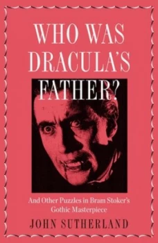 Image of Who Was Draculas Father and Other Puzzles in Bram Stokers Gothic Masterpiece by John Sutherland Hardback