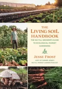 Image of The Living Soil Handbook : The No-Till Grower's Guide to Ecological Market Gardening