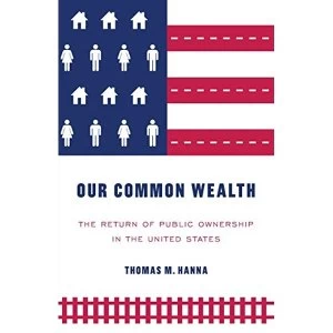 Image of Our Common Wealth The Return of Public Ownership in the United States Paperback / softback 2018