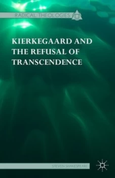 Image of Kierkegaard and the Refusal of Transcendence by Steven Shakespeare Hardback